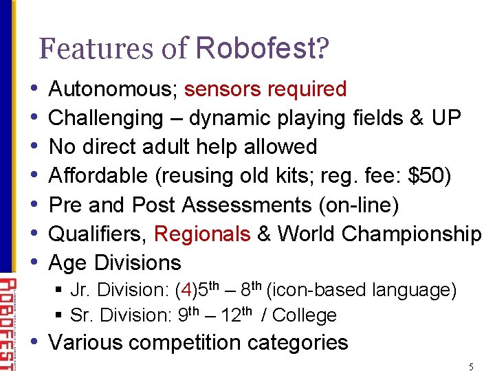 Features of Robofest? • • Autonomous; sensors required Challenging – dynamic playing fields &