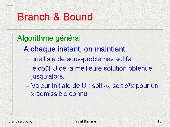 Branch & Bound Algorithme général : § A chaque instant, on maintient – –