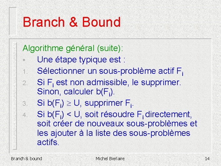 Branch & Bound Algorithme général (suite): § Une étape typique est : 1. Sélectionner