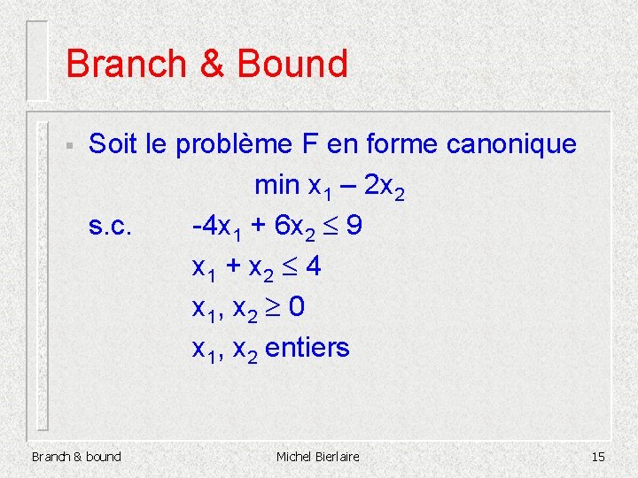Branch & Bound § Soit le problème F en forme canonique min x 1
