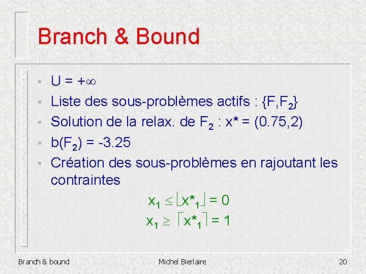 Branch & Bound § § § U = + Liste des sous-problèmes actifs :