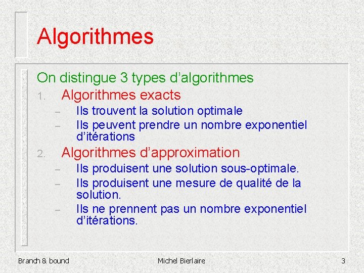 Algorithmes On distingue 3 types d’algorithmes 1. Algorithmes exacts Ils trouvent la solution optimale