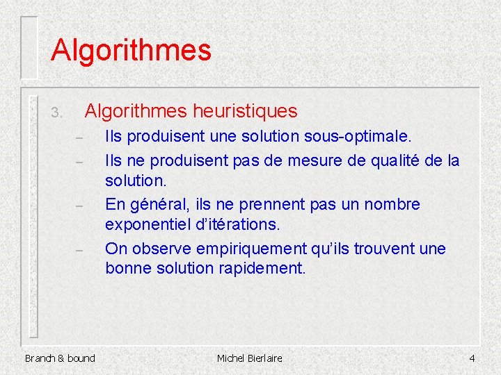 Algorithmes heuristiques 3. – – Branch & bound Ils produisent une solution sous-optimale. Ils