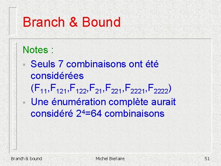 Branch & Bound Notes : § Seuls 7 combinaisons ont été considérées (F 11,
