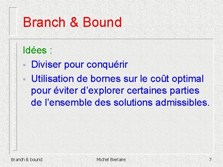 Branch & Bound Idées : § Diviser pour conquérir § Utilisation de bornes sur