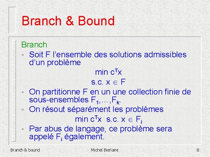 Branch & Bound Branch § Soit F l’ensemble des solutions admissibles d’un problème min