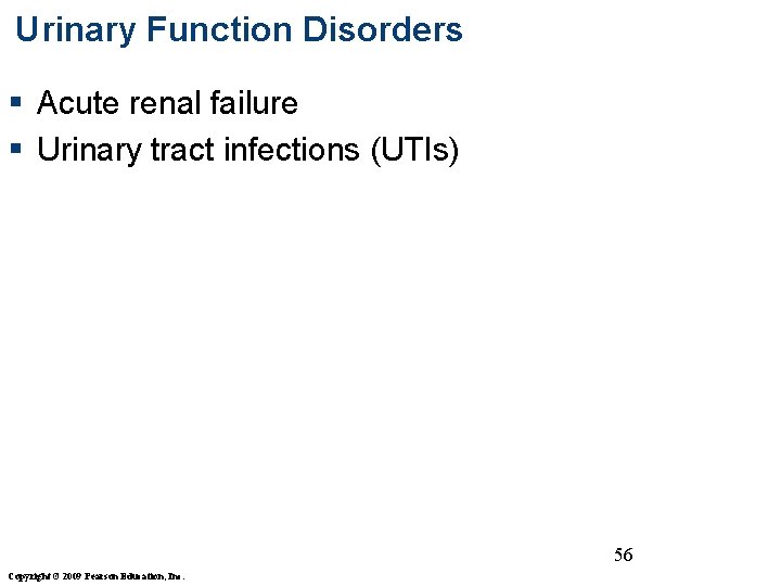 Urinary Function Disorders § Acute renal failure § Urinary tract infections (UTIs) 56 Copyright