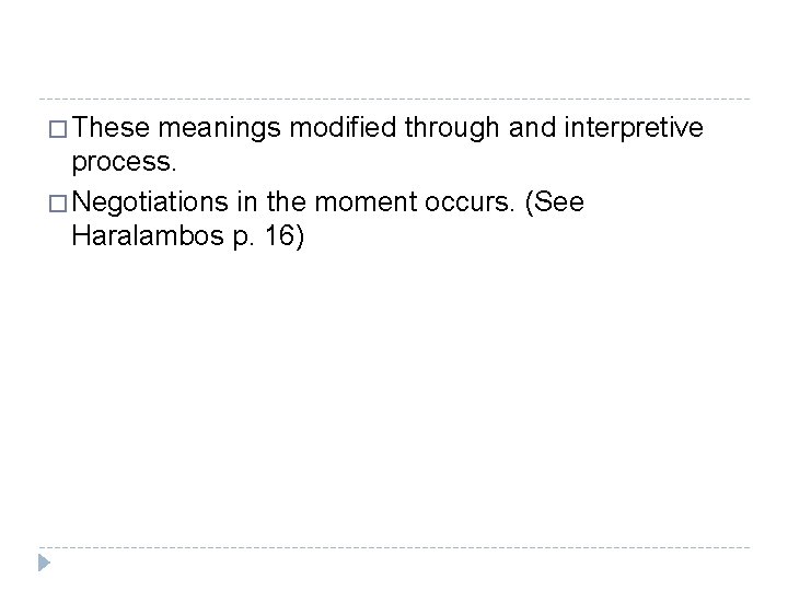 � These meanings modified through and interpretive process. � Negotiations in the moment occurs. � These meanings modified through and interpretive process. � Negotiations in the moment occurs.