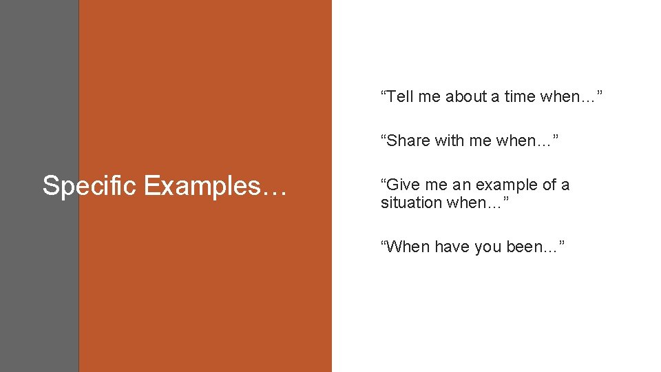 “Tell me about a time when…” “Share with me when…” Specific Examples… “Give me