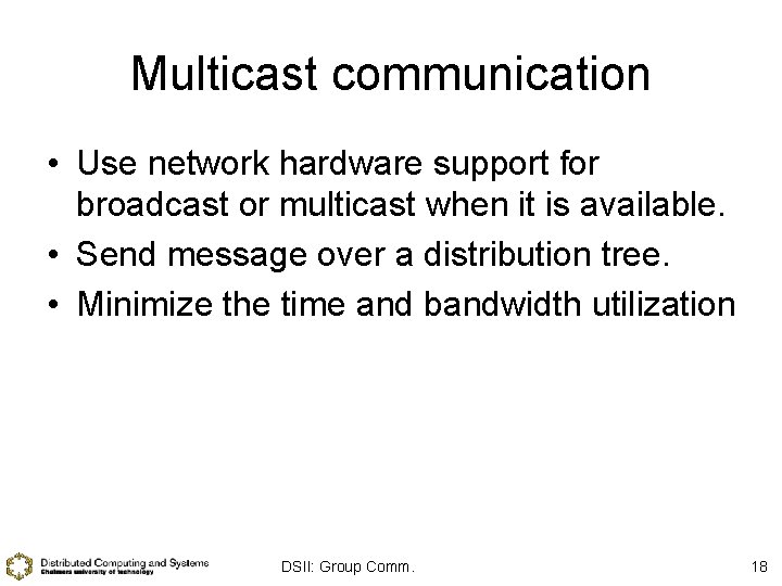 Multicast communication • Use network hardware support for broadcast or multicast when it is