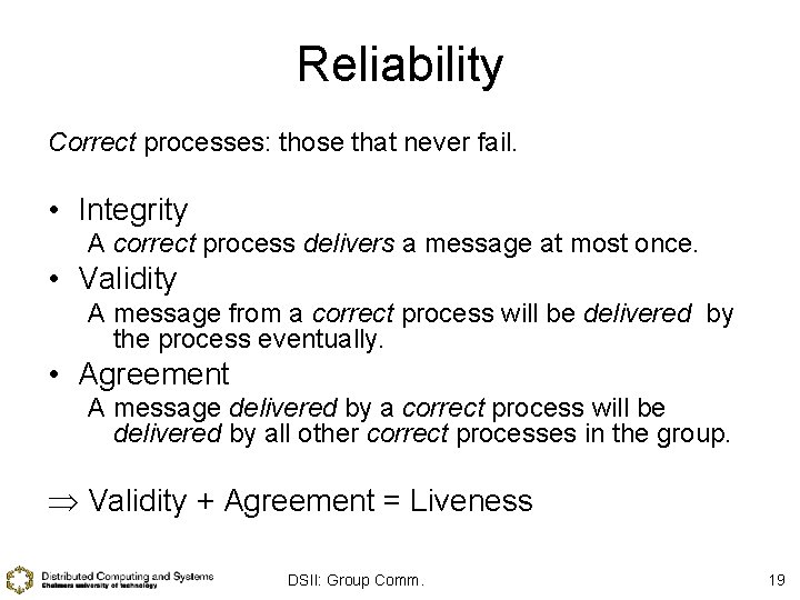 Reliability Correct processes: those that never fail. • Integrity A correct process delivers a
