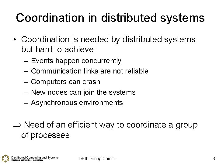 Coordination in distributed systems • Coordination is needed by distributed systems but hard to