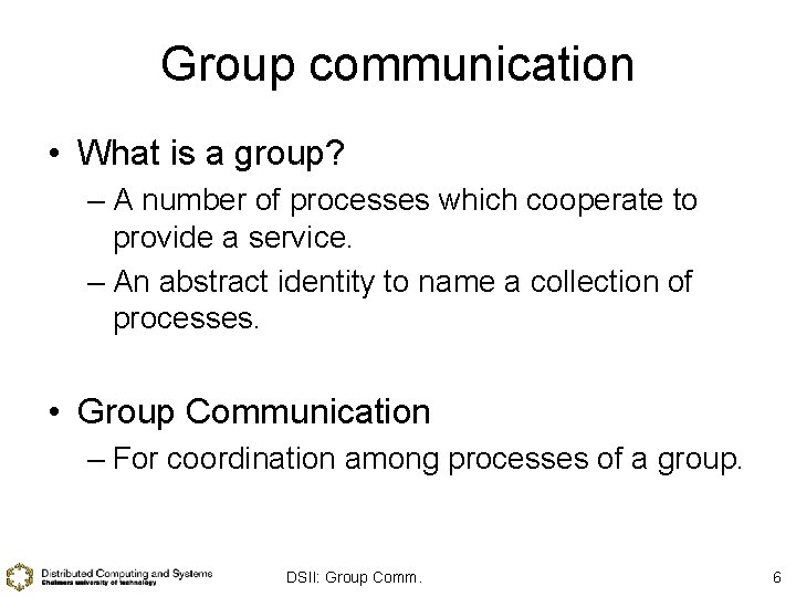 Group communication • What is a group? – A number of processes which cooperate