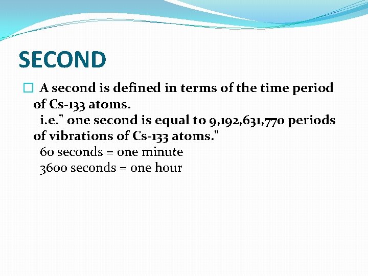 SECOND � A second is defined in terms of the time period of Cs-133