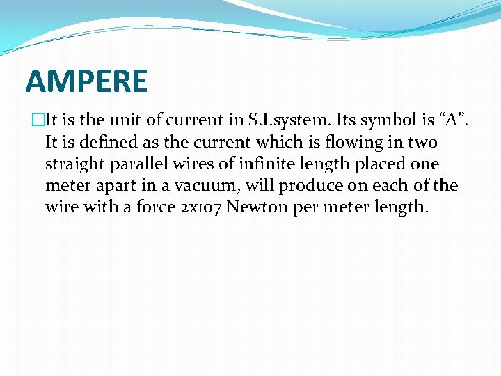 AMPERE �It is the unit of current in S. I. system. Its symbol is
