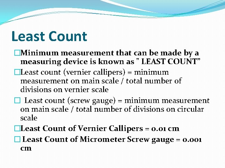 Least Count �Minimum measurement that can be made by a measuring device is known
