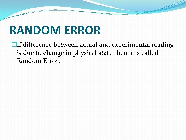 RANDOM ERROR �If difference between actual and experimental reading is due to change in