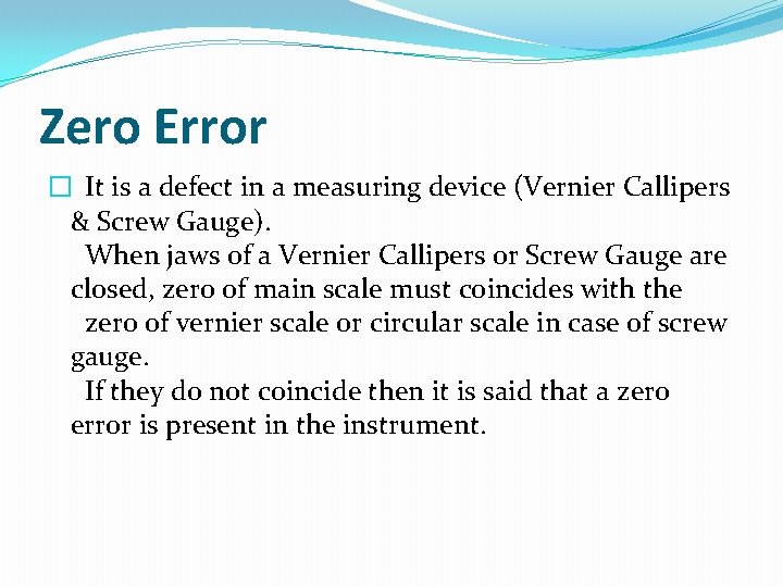 Zero Error � It is a defect in a measuring device (Vernier Callipers &