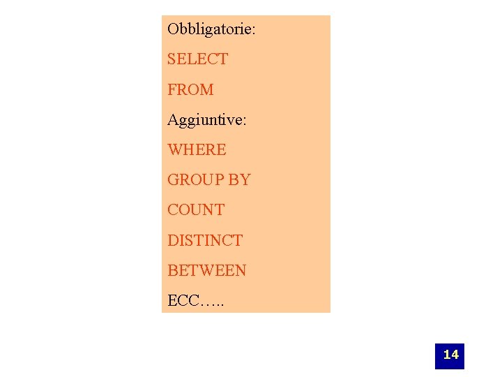 Obbligatorie: SELECT FROM Aggiuntive: WHERE GROUP BY COUNT DISTINCT BETWEEN ECC…. . 14 