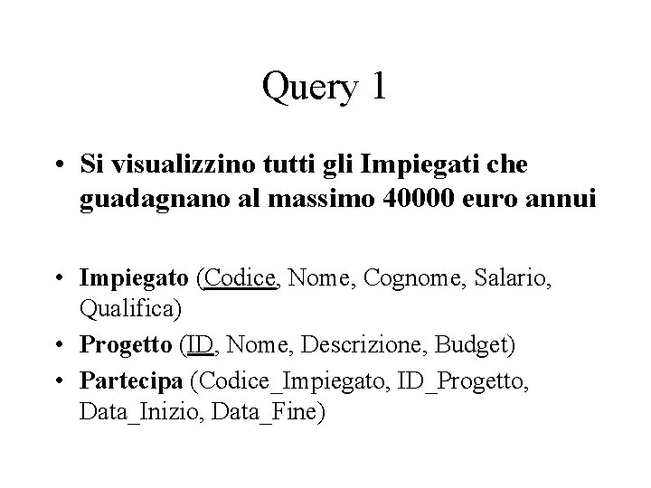 Query 1 • Si visualizzino tutti gli Impiegati che guadagnano al massimo 40000 euro