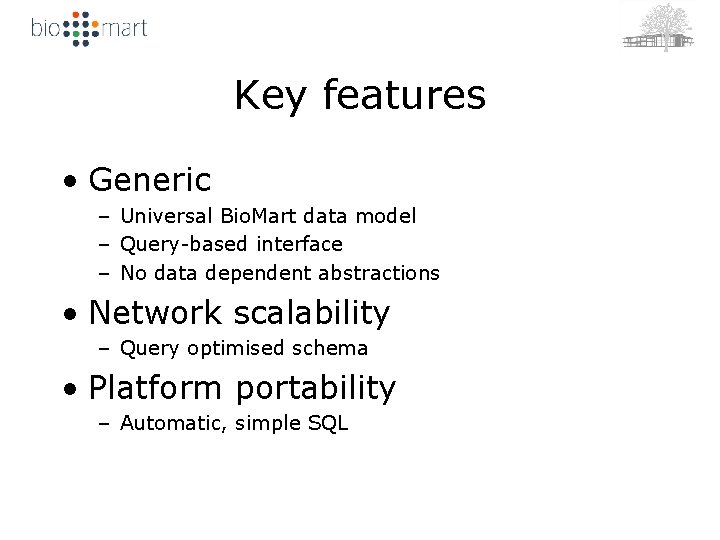 Key features • Generic – Universal Bio. Mart data model – Query-based interface –