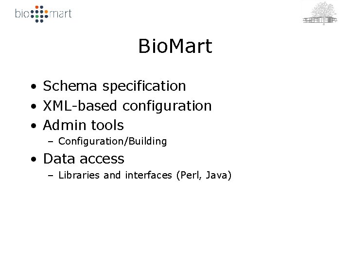 Bio. Mart • Schema specification • XML-based configuration • Admin tools – Configuration/Building •