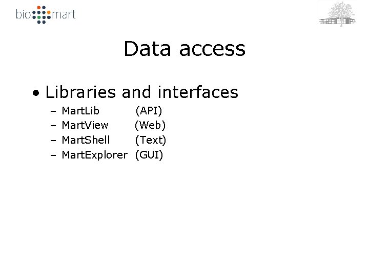 Data access • Libraries and interfaces – – Mart. Lib Mart. View Mart. Shell