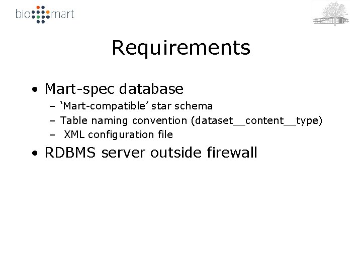 Requirements • Mart-spec database – ‘Mart-compatible’ star schema – Table naming convention (dataset__content__type) –