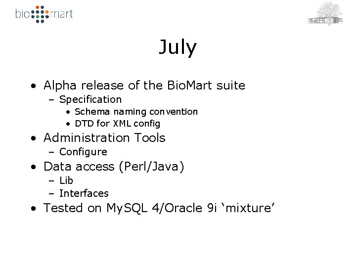 July • Alpha release of the Bio. Mart suite – Specification • Schema naming