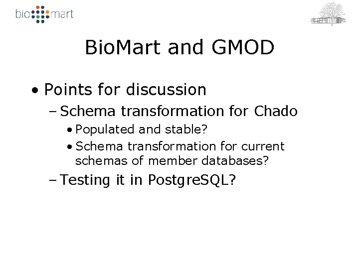 Bio. Mart and GMOD • Points for discussion – Schema transformation for Chado •