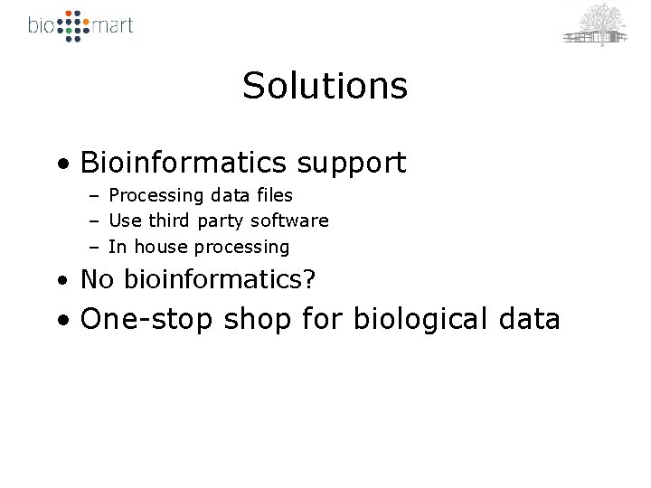 Solutions • Bioinformatics support – Processing data files – Use third party software –