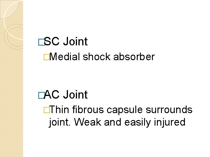 �SC Joint �Medial �AC shock absorber Joint �Thin fibrous capsule surrounds joint. Weak and