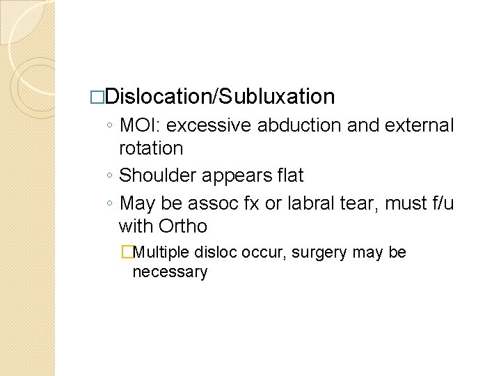 �Dislocation/Subluxation ◦ MOI: excessive abduction and external rotation ◦ Shoulder appears flat ◦ May