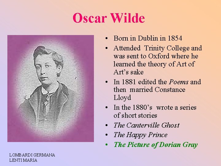 Oscar Wilde • Born in Dublin in 1854 • Attended Trinity College and was