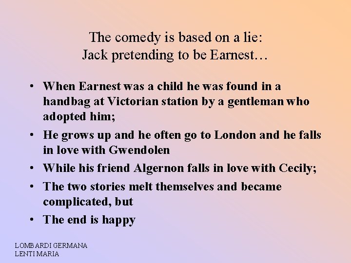The comedy is based on a lie: Jack pretending to be Earnest… • When