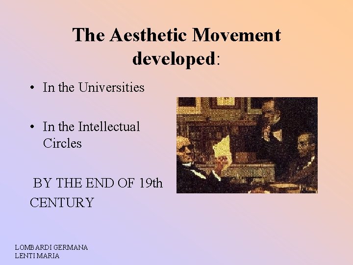 The Aesthetic Movement developed: • In the Universities • In the Intellectual Circles BY