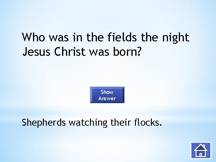 Who was in the fields the night Jesus Christ was born? Show Answer Shepherds