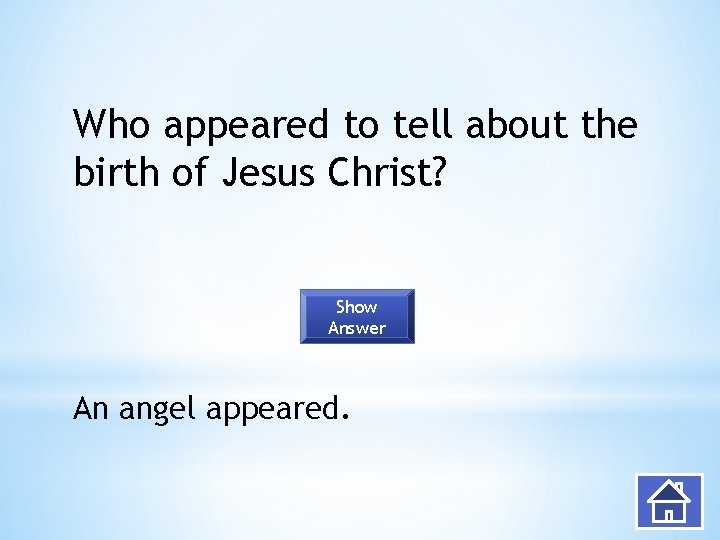 Who appeared to tell about the birth of Jesus Christ? Show Answer An angel