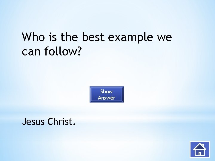 Who is the best example we can follow? Show Answer Jesus Christ. 
