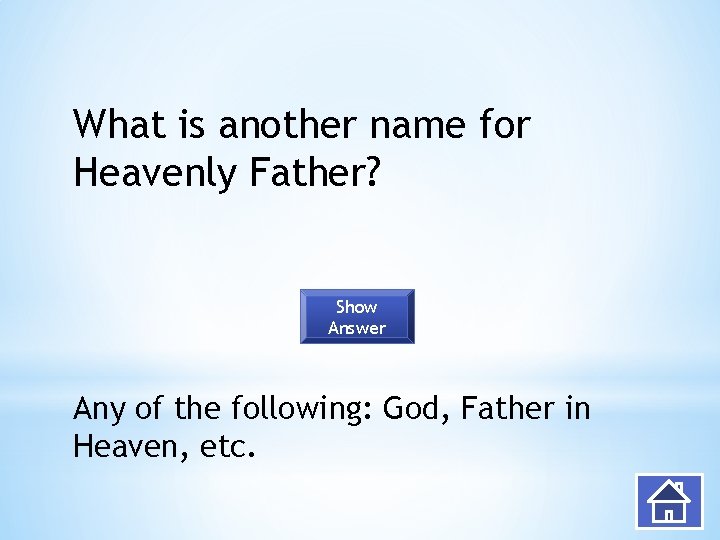 What is another name for Heavenly Father? Show Answer Any of the following: God,