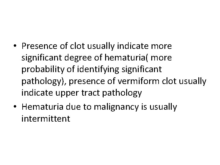  • Presence of clot usually indicate more significant degree of hematuria( more probability