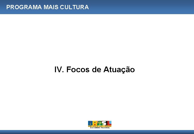 PROGRAMA MAIS CULTURA IV. Focos de Atuação 