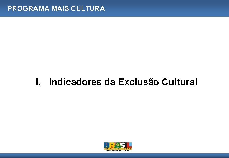 PROGRAMA MAIS CULTURA I. Indicadores da Exclusão Cultural 