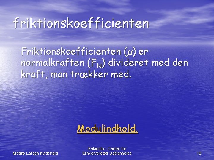 friktionskoefficienten Friktionskoefficienten (µ) er normalkraften (FN) divideret med den kraft, man trækker med. Modulindhold.