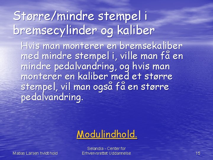 Større/mindre stempel i bremsecylinder og kaliber Hvis man monterer en bremsekaliber med mindre stempel