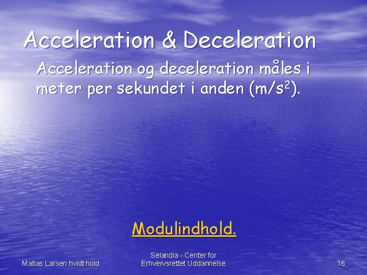 Acceleration & Deceleration Acceleration og deceleration måles i meter per sekundet i anden (m/s