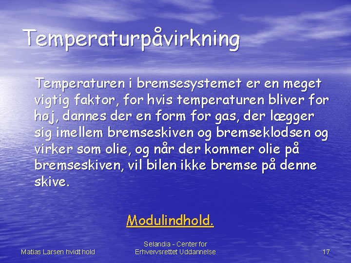 Temperaturpåvirkning Temperaturen i bremsesystemet er en meget vigtig faktor, for hvis temperaturen bliver for