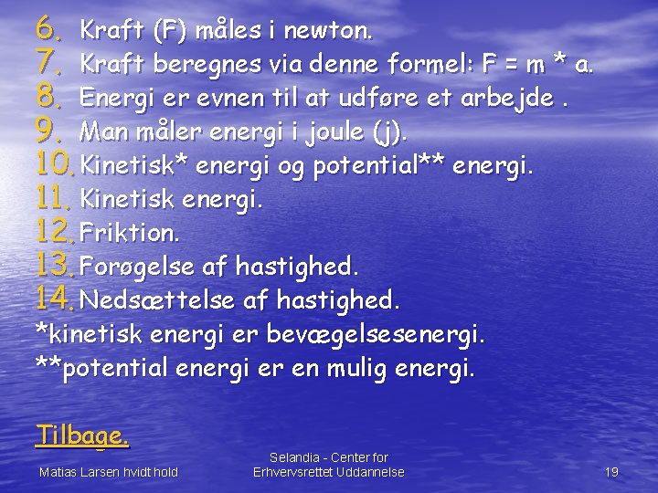 6. Kraft (F) måles i newton. 7. Kraft beregnes via denne formel: F =