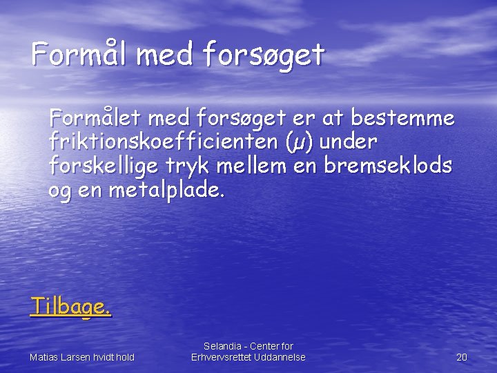 Formål med forsøget Formålet med forsøget er at bestemme friktionskoefficienten (µ) under forskellige tryk