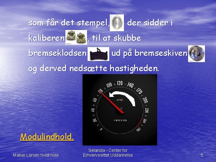 som får det stempel, kaliberen der sidder i , til at skubbe bremseklodsen ud